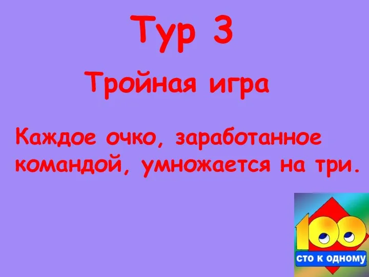 Тройная игра Тур 3 Каждое очко, заработанное командой, умножается на три.