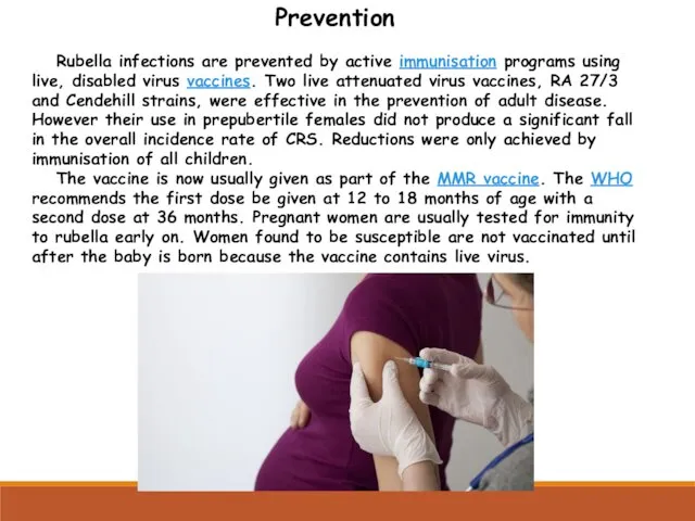 Prevention Rubella infections are prevented by active immunisation programs using