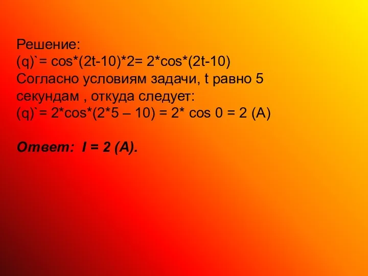 Решение: (q)`= cos*(2t-10)*2= 2*cos*(2t-10) Согласно условиям задачи, t равно 5