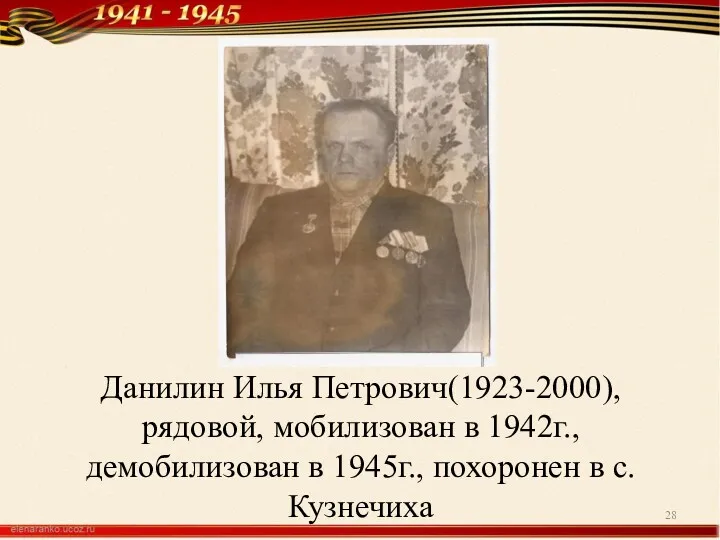 Данилин Илья Петрович(1923-2000), рядовой, мобилизован в 1942г., демобилизован в 1945г., похоронен в с. Кузнечиха