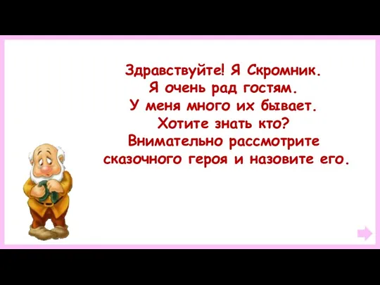 Здравствуйте! Я Скромник. Я очень рад гостям. У меня много их бывает. Хотите