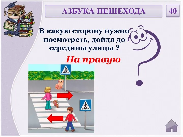 На правую В какую сторону нужно посмотреть, дойдя до середины улицы ? 40 АЗБУКА ПЕШЕХОДА