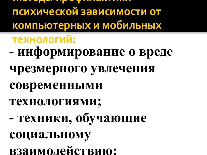 Методы профилактики психической зависимости от компьютерных и мобильных технологий: -