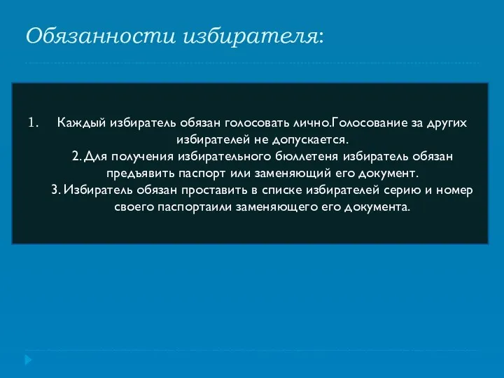 Обязанности избирателя: Каждый избиратель обязан голосовать лично.Голосование за других избирателей