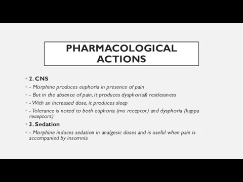 PHARMACOLOGICAL ACTIONS 2. CNS - Morphine produces euphoria in presence