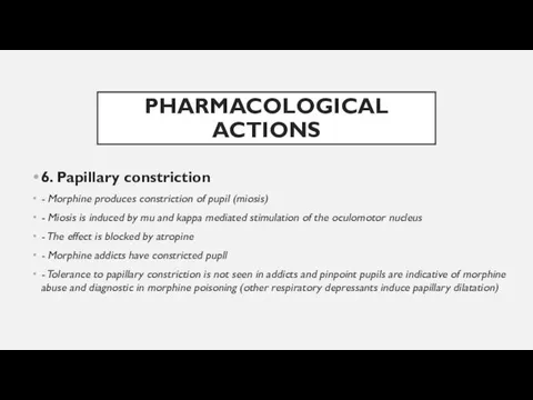 PHARMACOLOGICAL ACTIONS 6. Papillary constriction - Morphine produces constriction of