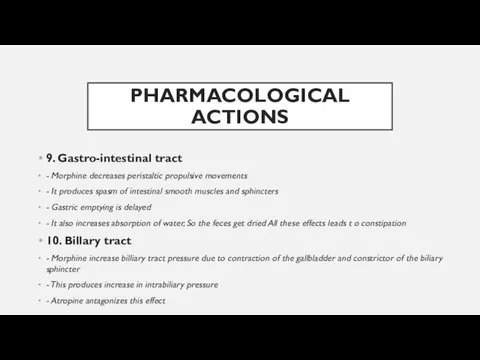 PHARMACOLOGICAL ACTIONS 9. Gastro-intestinal tract - Morphine decreases peristaltic propulsive