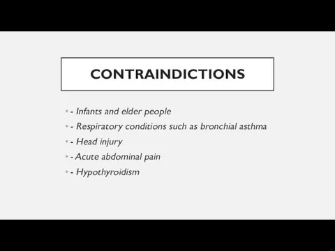 CONTRAINDICTIONS - Infants and elder people - Respiratory conditions such