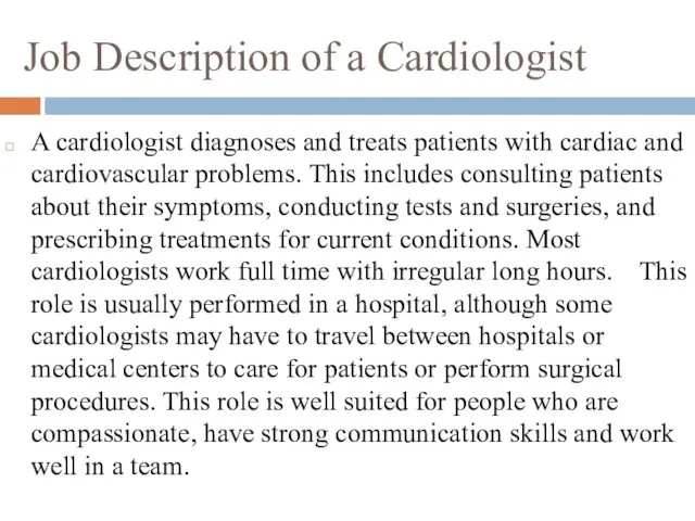Job Description of a Cardiologist A cardiologist diagnoses and treats patients with cardiac