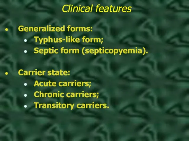 Clinical features Generalized forms: Typhus-like form; Septic form (septicopyemia). Carrier state: Acute carriers;