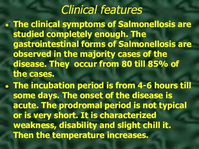 Clinical features The clinical symptoms of Salmonellosis are studied completely enough. The gastrointestinal