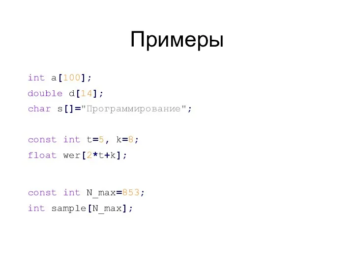 Примеры int a[100]; double d[14]; char s[]="Программирование"; const int t=5,