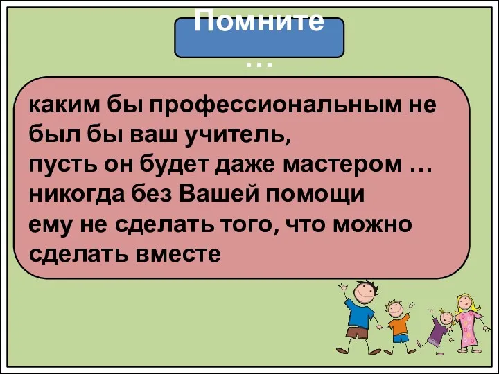 Помните… каким бы профессиональным не был бы ваш учитель, пусть