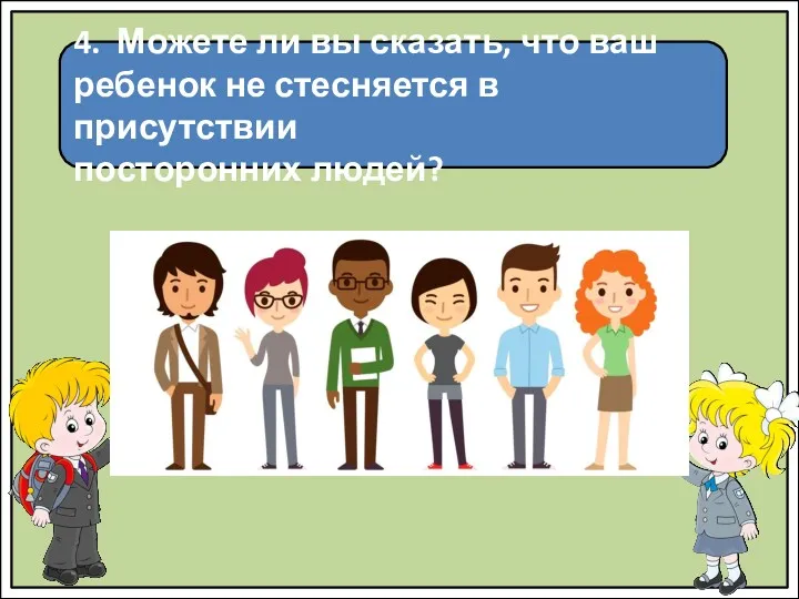 4. Можете ли вы сказать, что ваш ребенок не стесняется в присутствии посторонних людей?