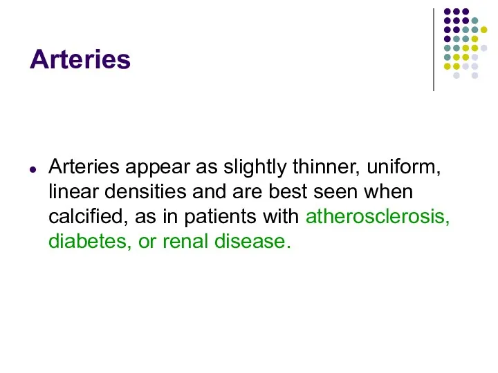 Arteries Arteries appear as slightly thinner, uniform, linear densities and