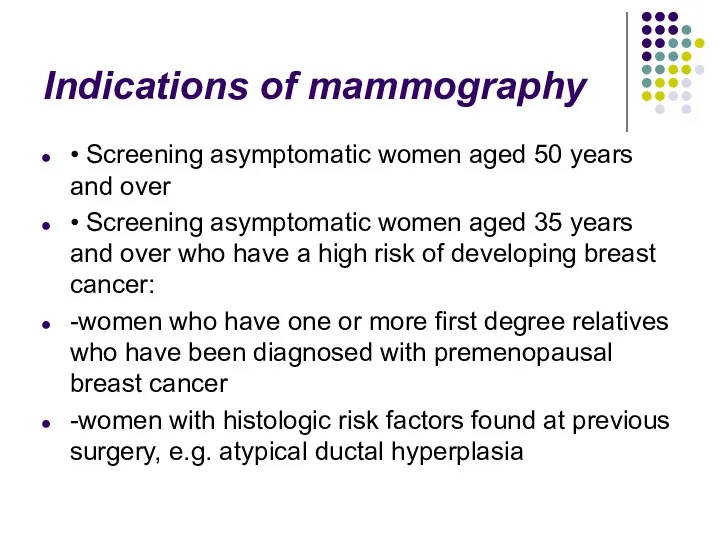 Indications of mammography • Screening asymptomatic women aged 50 years