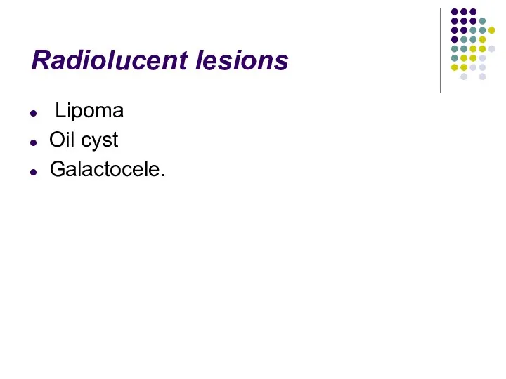 Radiolucent lesions Lipoma Oil cyst Galactocele.