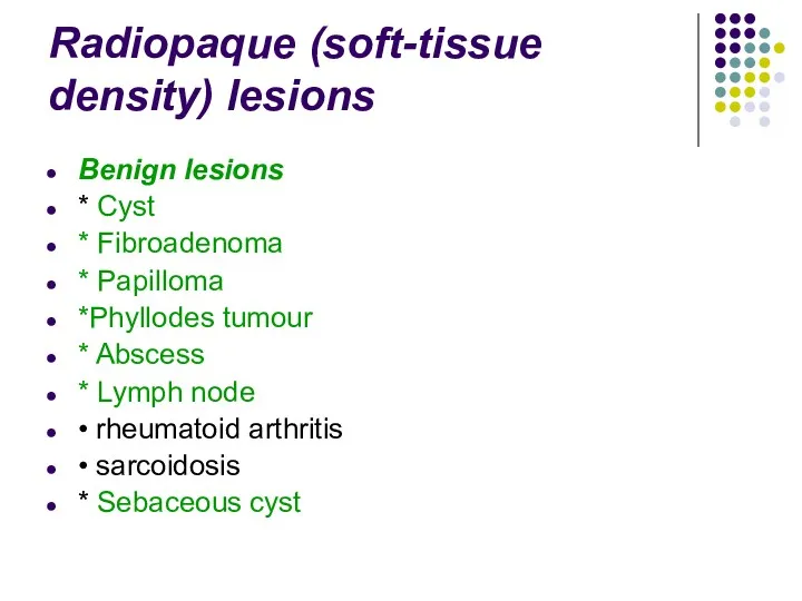 Radiopaque (soft-tissue density) lesions Benign lesions * Cyst * Fibroadenoma