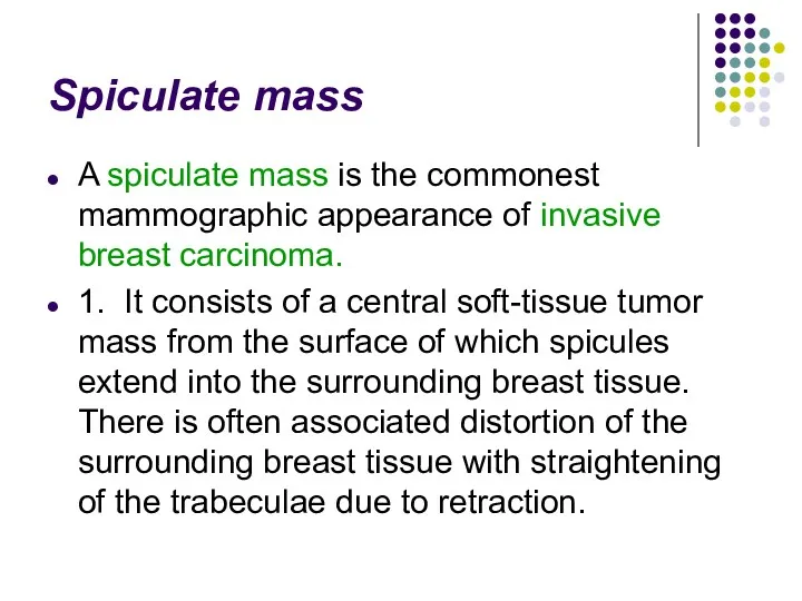 Spiculate mass A spiculate mass is the commonest mammographic appearance