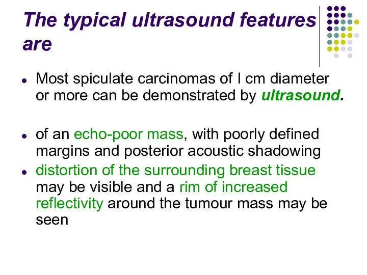 The typical ultrasound features are Most spiculate carcinomas of I
