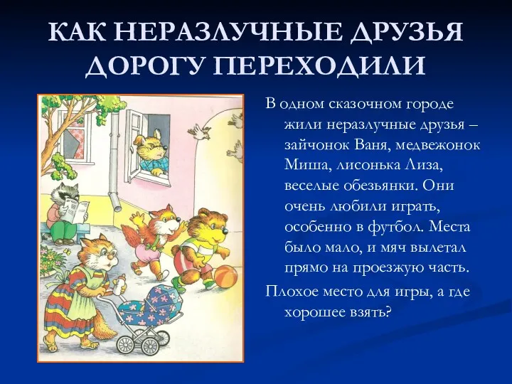 КАК НЕРАЗЛУЧНЫЕ ДРУЗЬЯ ДОРОГУ ПЕРЕХОДИЛИ В одном сказочном городе жили неразлучные друзья –