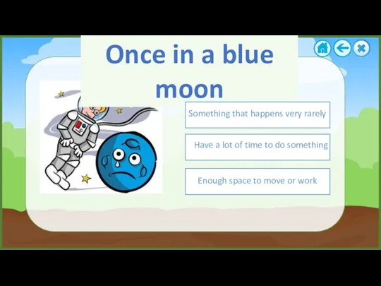 Once in a blue moon Have a lot of time