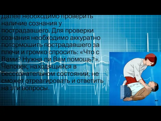 Далее необходимо проверить наличие сознания у пострадавшего. Для проверки сознания