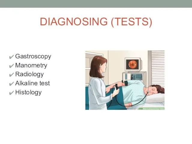 DIAGNOSING (TESTS) Gastroscopy Manometry Radiology Alkaline test Histology