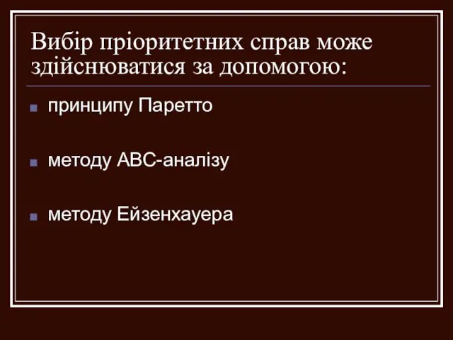 Вибір пріоритетних справ може здійснюватися за допомогою: принципу Паретто методу АВС-аналізу методу Ейзенхауера