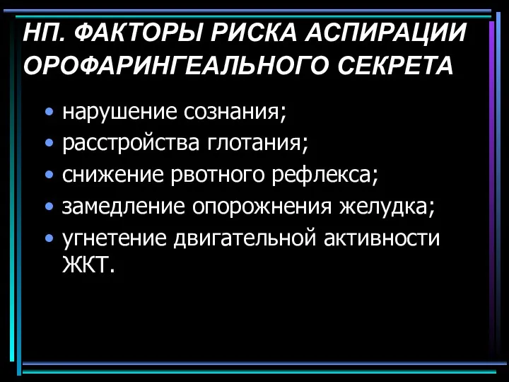 НП. ФАКТОРЫ РИСКА АСПИРАЦИИ ОРОФАРИНГЕАЛЬНОГО СЕКРЕТА нарушение сознания; расстройства глотания;