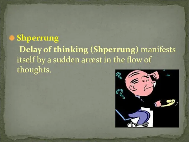 Shperrung Delay of thinking (Shperrung) manifests itself by a sudden arrest in the flow of thoughts.