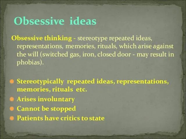 Obsessive thinking - stereotype repeated ideas, representations, memories, rituals, which