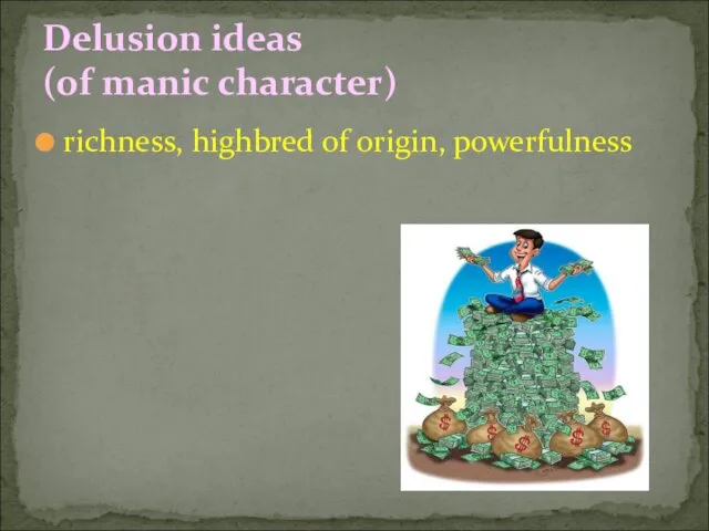 richness, highbred of origin, powerfulness Delusion ideas (of manic character)