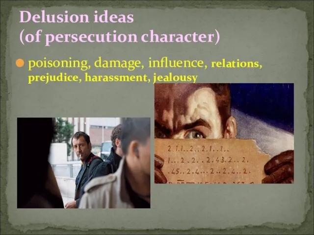 poisoning, damage, influence, relations, prejudice, harassment, jealousy Delusion ideas (of persecution character)