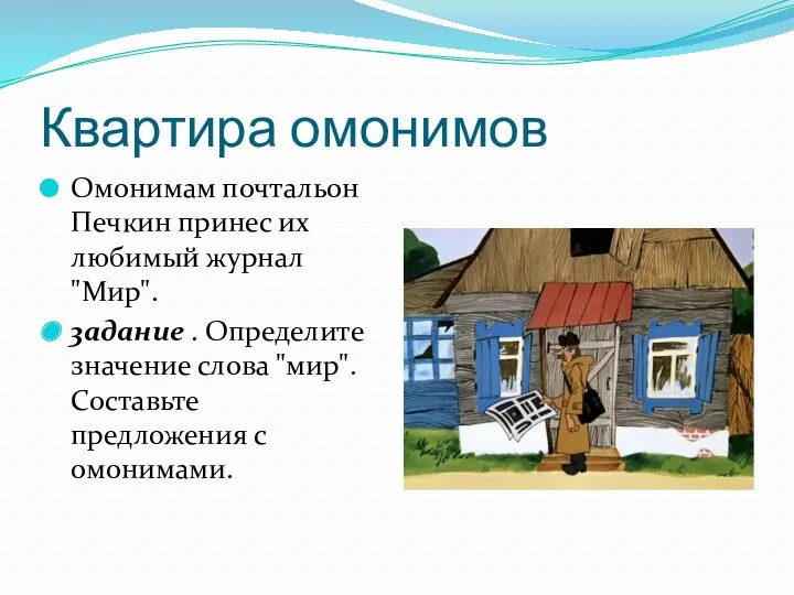 Квартира омонимов Омонимам почтальон Печкин принес их любимый журнал "Мир".