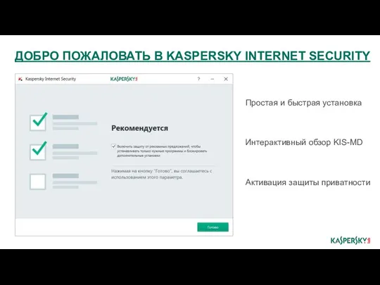 Простая и быстрая установка Интерактивный обзор KIS-MD Активация защиты приватности ДОБРО ПОЖАЛОВАТЬ В KASPERSKY INTERNET SECURITY