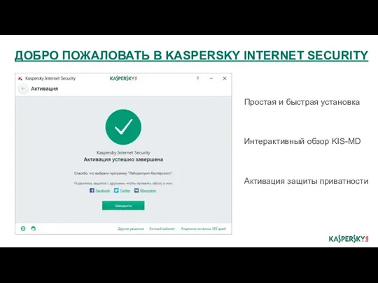 Простая и быстрая установка Интерактивный обзор KIS-MD Активация защиты приватности ДОБРО ПОЖАЛОВАТЬ В KASPERSKY INTERNET SECURITY