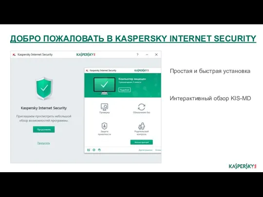 Простая и быстрая установка Интерактивный обзор KIS-MD ДОБРО ПОЖАЛОВАТЬ В KASPERSKY INTERNET SECURITY