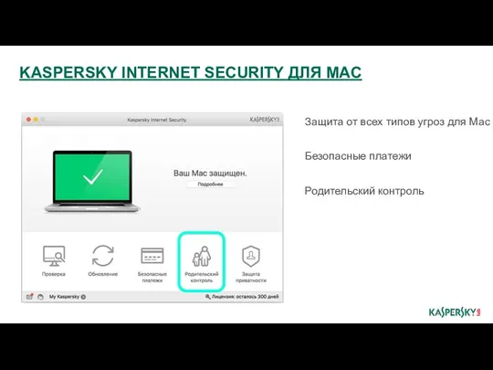 Защита от всех типов угроз для Mac Безопасные платежи Родительский контроль KASPERSKY INTERNET SECURITY ДЛЯ MAC