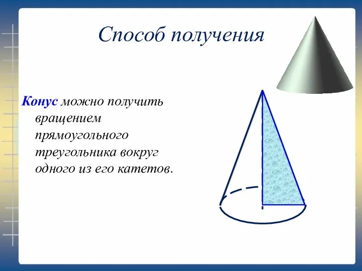 Способ получения Конус можно получить вращением прямоугольного треугольника вокруг одного из его катетов.