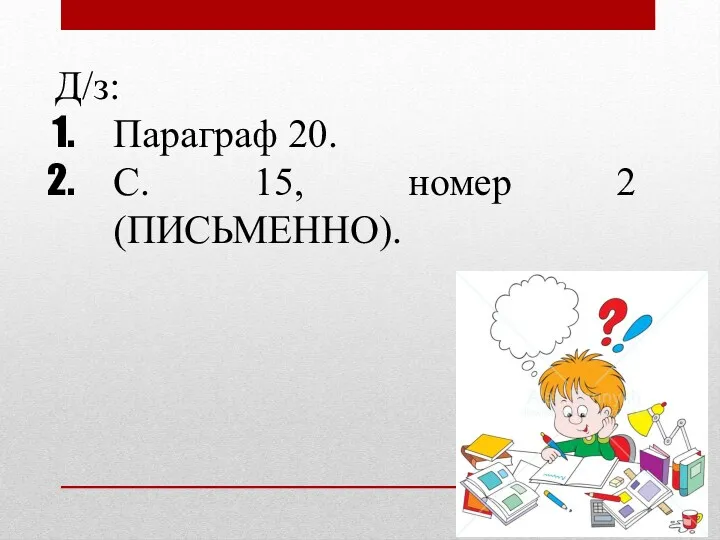 Д/з: Параграф 20. С. 15, номер 2 (ПИСЬМЕННО).