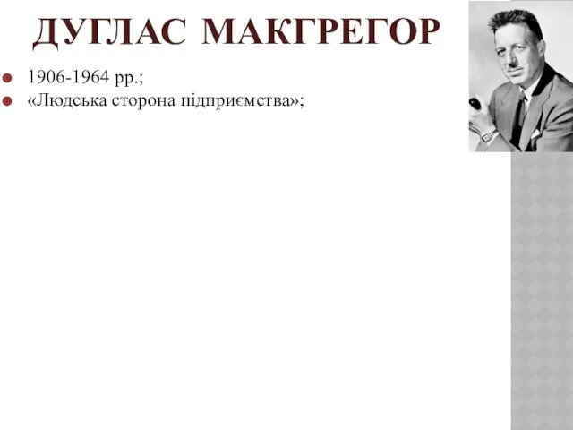 ДУГЛАС МАКГРЕГОР 1906-1964 рр.; «Людська сторона підприємства»;