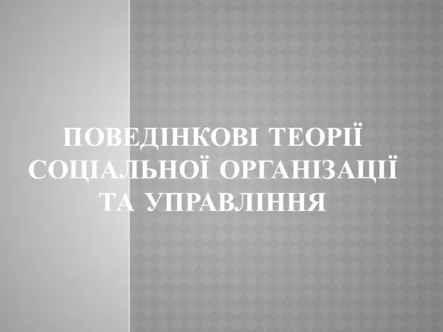 ПОВЕДІНКОВІ ТЕОРІЇ СОЦІАЛЬНОЇ ОРГАНІЗАЦІЇ ТА УПРАВЛІННЯ