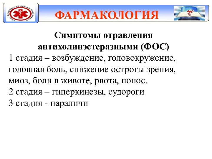 ФАРМАКОЛОГИЯ Симптомы отравления антихолинэстеразными (ФОС) 1 стадия – возбуждение, головокружение,