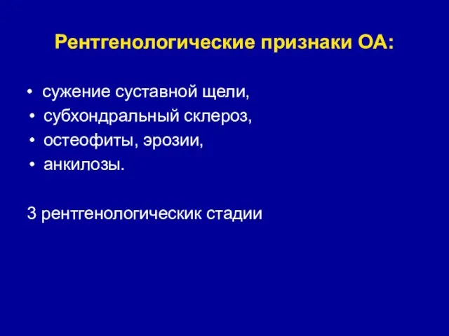 Рентгенологические признаки ОА: • сужение суставной щели, субхондральный склероз, остеофиты, эрозии, анкилозы. 3 рентгенологическик стадии