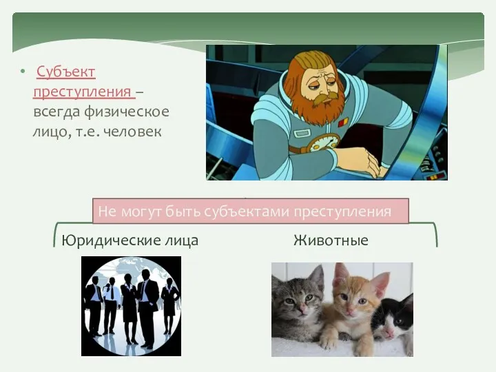 Субъект преступления – всегда физическое лицо, т.е. человек Юридические лица Животные Не могут быть субъектами преступления