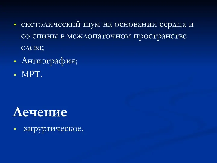 систолический шум на основании сердца и со спины в межлопаточном пространстве слева; Ангиография; МРТ. Лечение хирургическое.