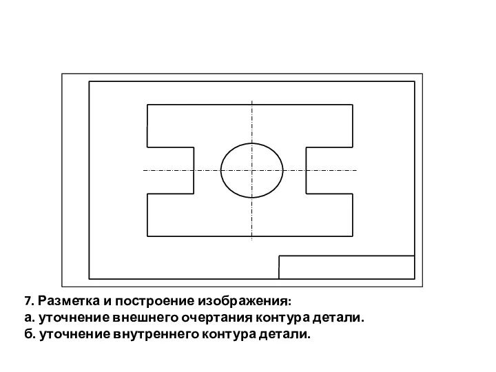 7. Разметка и построение изображения: а. уточнение внешнего очертания контура детали. б. уточнение внутреннего контура детали.