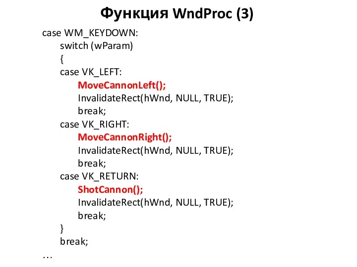 Функция WndProc (3) case WM_KEYDOWN: switch (wParam) { case VK_LEFT: MoveCannonLeft(); InvalidateRect(hWnd, NULL,