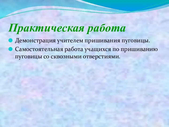 Практическая работа Демонстрация учителем пришивания пуговицы. Самостоятельная работа учащихся по пришиванию пуговицы со сквозными отверстиями.